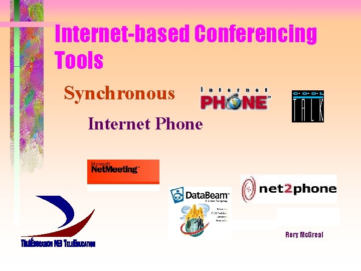 Internet-based Conferencing Tools Synchronous Internet Phone Rory Mc. Greal 