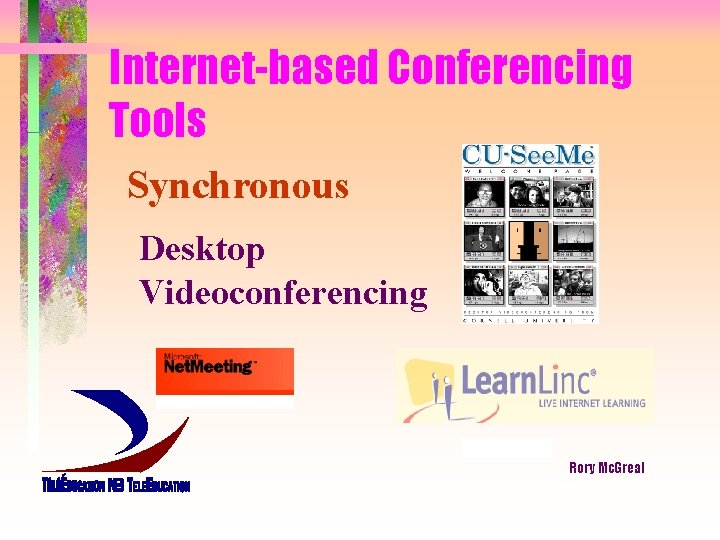 Internet-based Conferencing Tools Synchronous Desktop Videoconferencing Rory Mc. Greal 