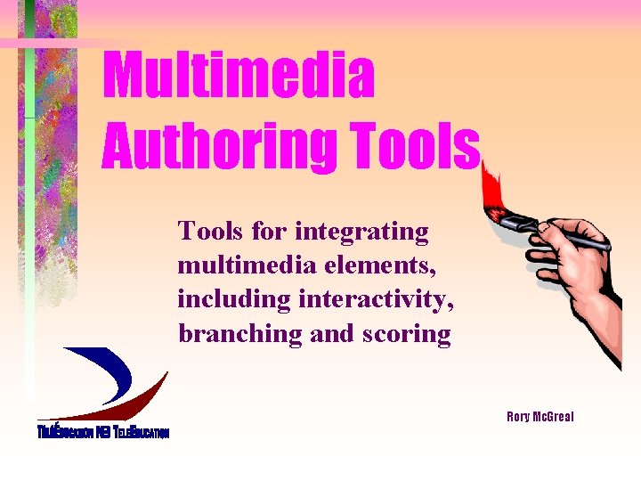 Multimedia Authoring Tools for integrating multimedia elements, including interactivity, branching and scoring Rory Mc.
