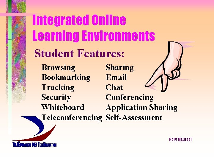 Integrated Online Learning Environments Student Features: Browsing Bookmarking Tracking Security Whiteboard Teleconferencing Sharing Email