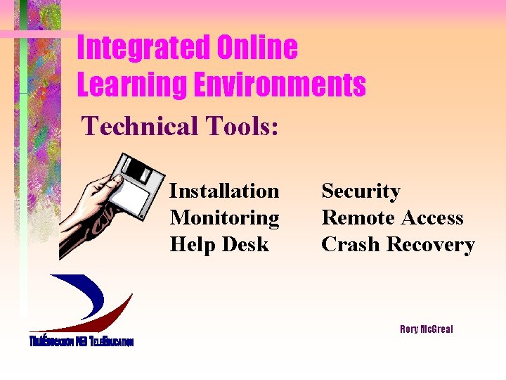 Integrated Online Learning Environments Technical Tools: Installation Monitoring Help Desk Security Remote Access Crash