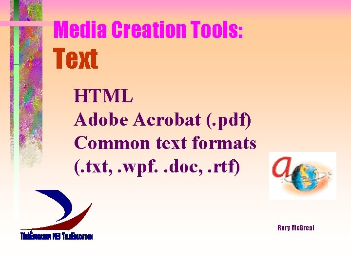 Media Creation Tools: Text HTML Adobe Acrobat (. pdf) Common text formats (. txt,
