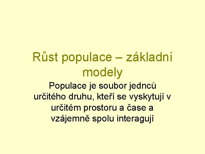 Růst populace – základní modely Populace je soubor jednců určitého druhu, kteří se vyskytují