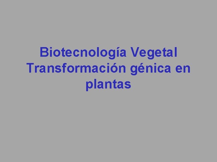 Biotecnología Vegetal Transformación génica en plantas 