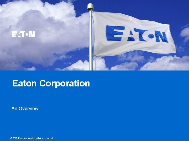 Eaton Corporation An Overview © 2007 Eaton Corporation. All rights reserved. 