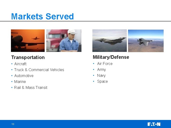 Markets Served Transportation Military/Defense • Aircraft • Air Force • Truck & Commercial Vehicles