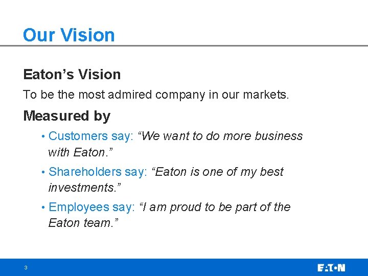 Our Vision Eaton’s Vision To be the most admired company in our markets. Measured