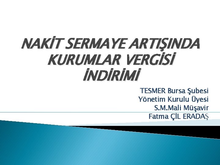 NAKİT SERMAYE ARTIŞINDA KURUMLAR VERGİSİ İNDİRİMİ TESMER Bursa Şubesi Yönetim Kurulu Üyesi S. M.