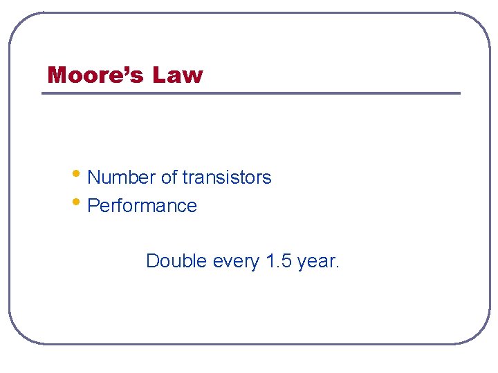 Moore’s Law • Number of transistors • Performance Double every 1. 5 year. Moore’s Law • Number of transistors • Performance Double every 1. 5 year.