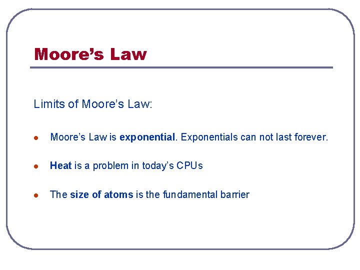 Moore’s Law Limits of Moore’s Law: l Moore’s Law is exponential. Exponentials can not Moore’s Law Limits of Moore’s Law: l Moore’s Law is exponential. Exponentials can not
