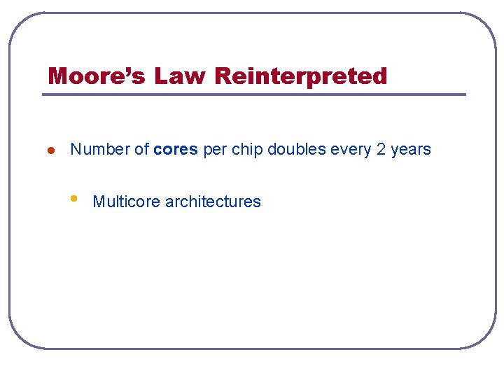Moore’s Law Reinterpreted l Number of cores per chip doubles every 2 years • Moore’s Law Reinterpreted l Number of cores per chip doubles every 2 years •