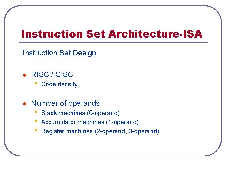 Instruction Set Architecture-ISA Instruction Set Design: l l RISC / CISC • Code density Instruction Set Architecture-ISA Instruction Set Design: l l RISC / CISC • Code density