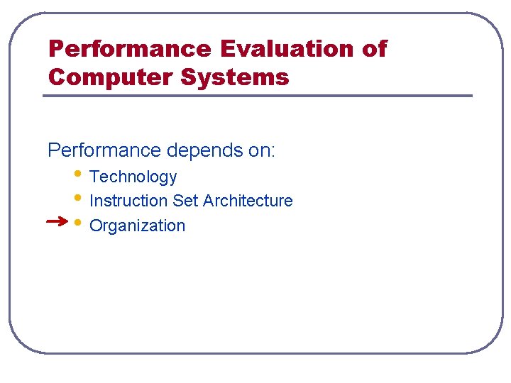 Performance Evaluation of Computer Systems Performance depends on: • Technology • Instruction Set Architecture Performance Evaluation of Computer Systems Performance depends on: • Technology • Instruction Set Architecture