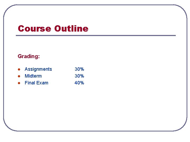 Course Outline Grading: l l l Assignments Midterm Final Exam 30% 40% Course Outline Grading: l l l Assignments Midterm Final Exam 30% 40%