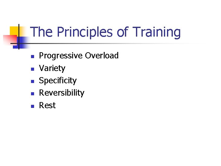 The Principles of Training n n n Progressive Overload Variety Specificity Reversibility Rest 