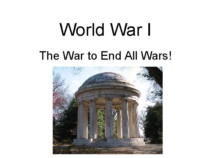 World War I The War to End All Wars! 