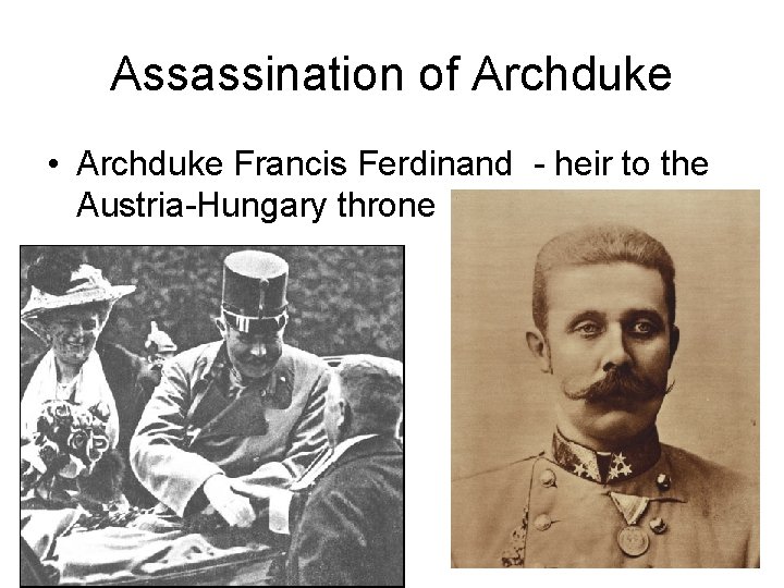 Assassination of Archduke • Archduke Francis Ferdinand - heir to the Austria-Hungary throne 