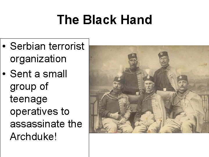 The Black Hand • Serbian terrorist organization • Sent a small group of teenage
