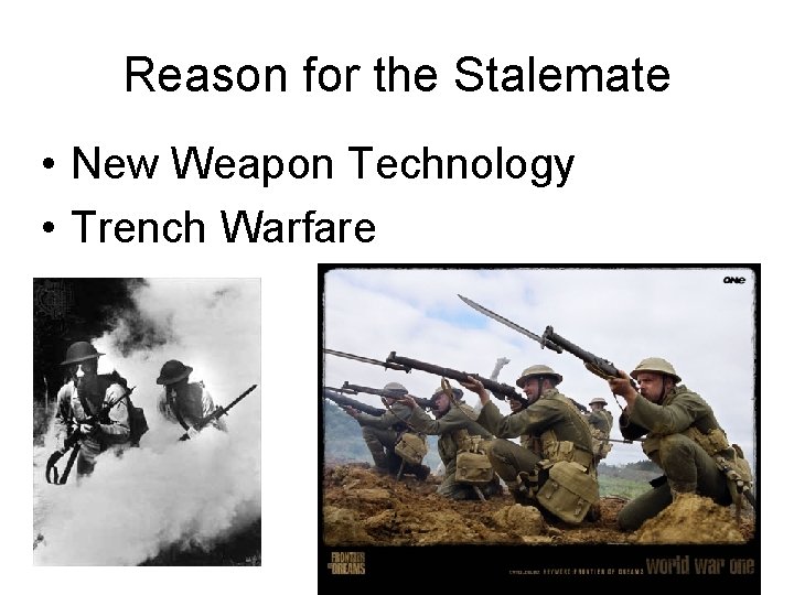 Reason for the Stalemate • New Weapon Technology • Trench Warfare 