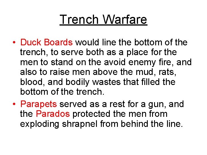 Trench Warfare • Duck Boards would line the bottom of the trench, to serve