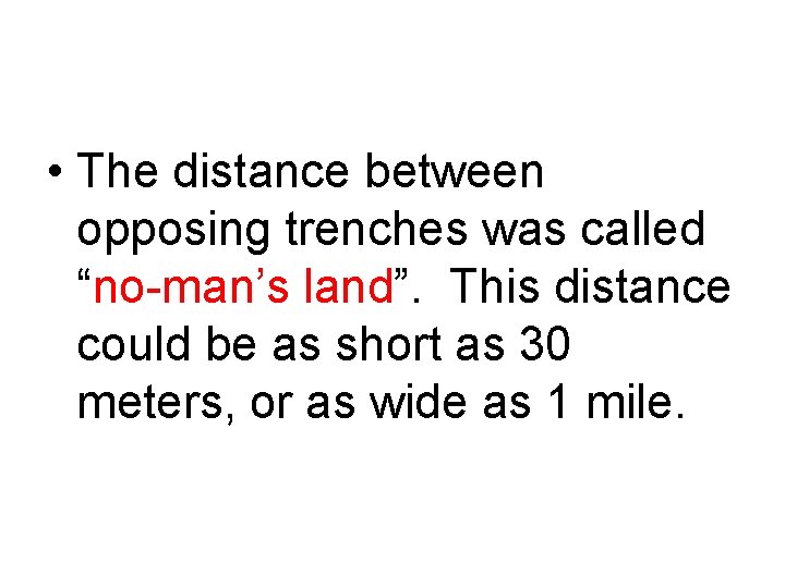  • The distance between opposing trenches was called “no-man’s land”. This distance could