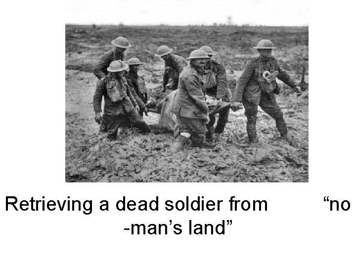 Retrieving a dead soldier from -man’s land” “no 