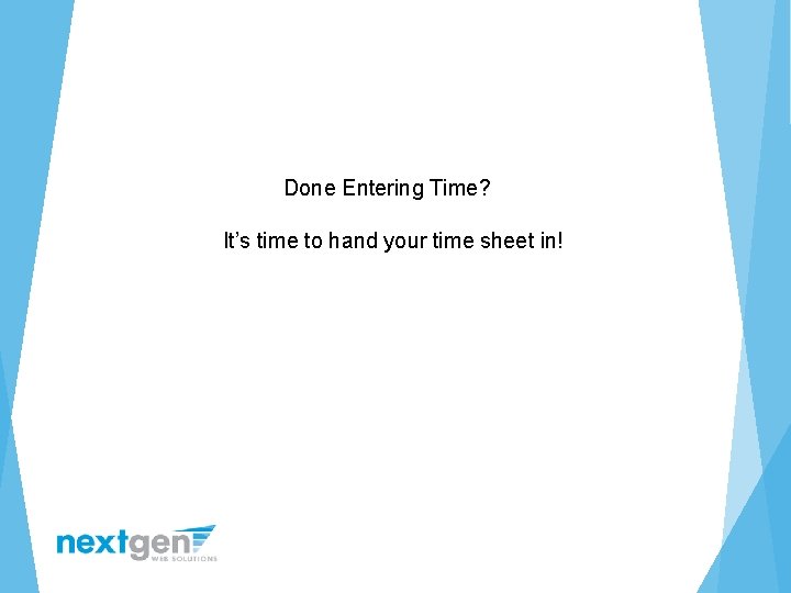 Done Entering Time? It’s time to hand your time sheet in! 