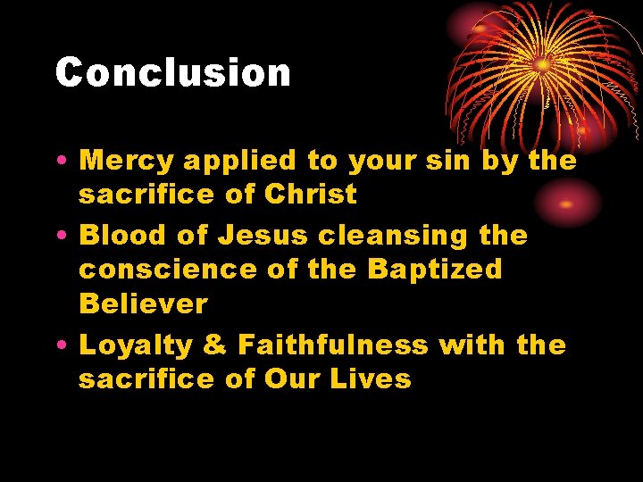 Conclusion • Mercy applied to your sin by the sacrifice of Christ • Blood