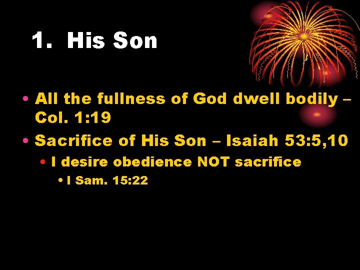 1. His Son • All the fullness of God dwell bodily – Col. 1:
