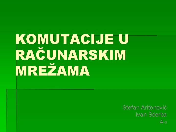 KOMUTACIJE U RAČUNARSKIM MREŽAMA Stefan Aritonović Ivan Šćerba 4 -5 