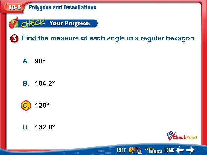 Find the measure of each angle in a regular hexagon. A. 90° B. 104.