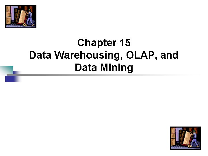 Chapter 15 Data Warehousing, OLAP, and Data Mining 