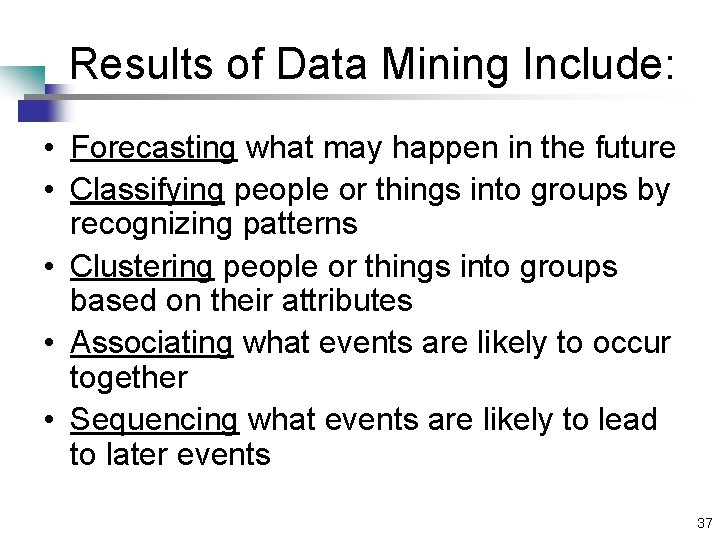 Results of Data Mining Include: • Forecasting what may happen in the future •