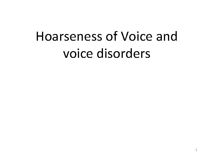 Hoarseness of Voice and voice disorders 1 Hoarseness of Voice and voice disorders 1