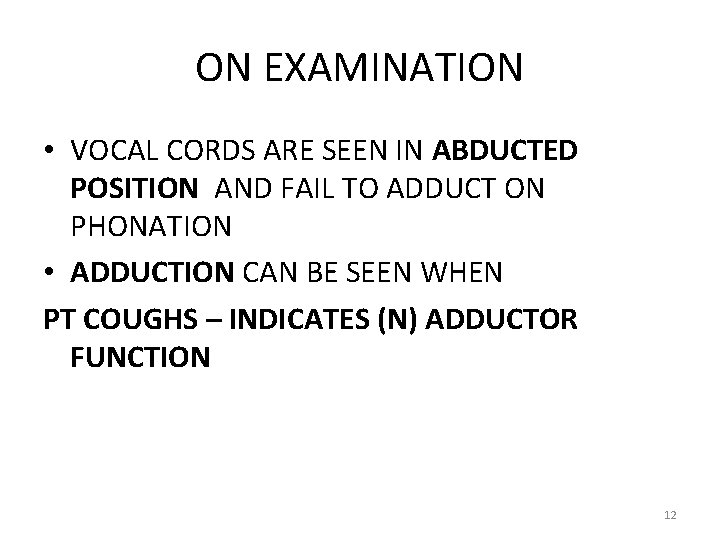 ON EXAMINATION • VOCAL CORDS ARE SEEN IN ABDUCTED POSITION AND FAIL TO ADDUCT ON EXAMINATION • VOCAL CORDS ARE SEEN IN ABDUCTED POSITION AND FAIL TO ADDUCT