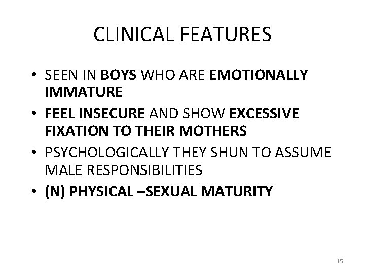 CLINICAL FEATURES • SEEN IN BOYS WHO ARE EMOTIONALLY IMMATURE • FEEL INSECURE AND CLINICAL FEATURES • SEEN IN BOYS WHO ARE EMOTIONALLY IMMATURE • FEEL INSECURE AND