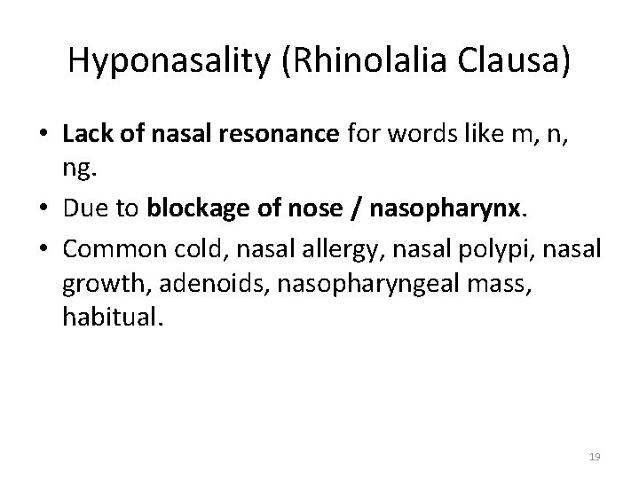Hyponasality (Rhinolalia Clausa) • Lack of nasal resonance for words like m, n, ng. Hyponasality (Rhinolalia Clausa) • Lack of nasal resonance for words like m, n, ng.