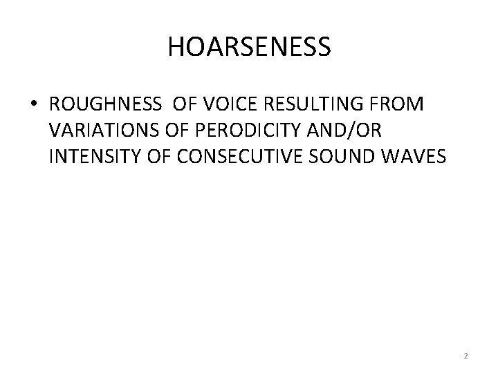 HOARSENESS • ROUGHNESS OF VOICE RESULTING FROM VARIATIONS OF PERODICITY AND/OR INTENSITY OF CONSECUTIVE HOARSENESS • ROUGHNESS OF VOICE RESULTING FROM VARIATIONS OF PERODICITY AND/OR INTENSITY OF CONSECUTIVE