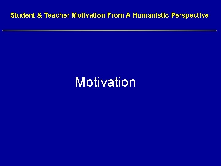 Student & Teacher Motivation From A Humanistic Perspective Motivation Student & Teacher Motivation From A Humanistic Perspective Motivation