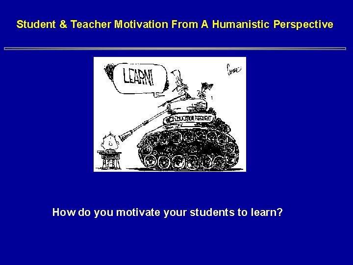 Student & Teacher Motivation From A Humanistic Perspective How do you motivate your students Student & Teacher Motivation From A Humanistic Perspective How do you motivate your students