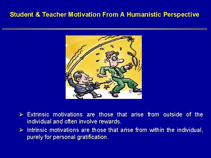 Student & Teacher Motivation From A Humanistic Perspective Ø Extrinsic motivations are those that Student & Teacher Motivation From A Humanistic Perspective Ø Extrinsic motivations are those that
