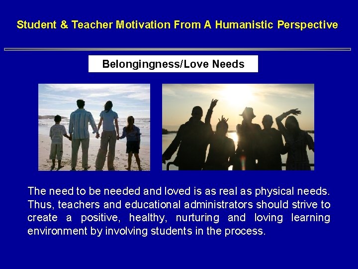 Student & Teacher Motivation From A Humanistic Perspective Belongingness/Love Needs The need to be Student & Teacher Motivation From A Humanistic Perspective Belongingness/Love Needs The need to be