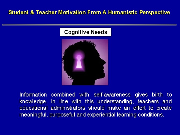 Student & Teacher Motivation From A Humanistic Perspective Cognitive Needs Information combined with self-awareness Student & Teacher Motivation From A Humanistic Perspective Cognitive Needs Information combined with self-awareness