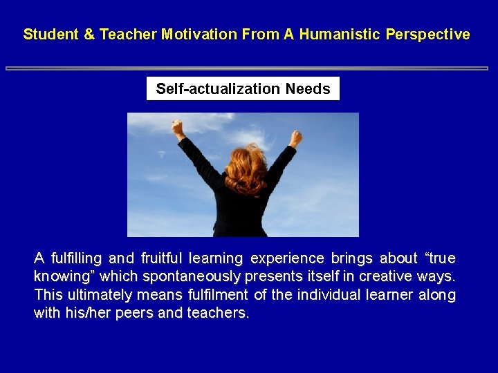 Student & Teacher Motivation From A Humanistic Perspective Self-actualization Needs A fulfilling and fruitful Student & Teacher Motivation From A Humanistic Perspective Self-actualization Needs A fulfilling and fruitful