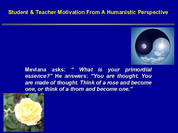 Student & Teacher Motivation From A Humanistic Perspective Mevlana asks: “ What is your Student & Teacher Motivation From A Humanistic Perspective Mevlana asks: “ What is your