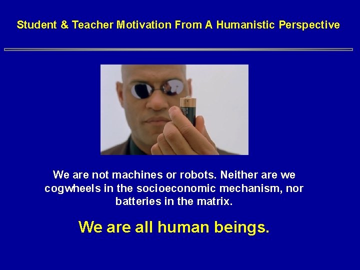Student & Teacher Motivation From A Humanistic Perspective We are not machines or robots. Student & Teacher Motivation From A Humanistic Perspective We are not machines or robots.