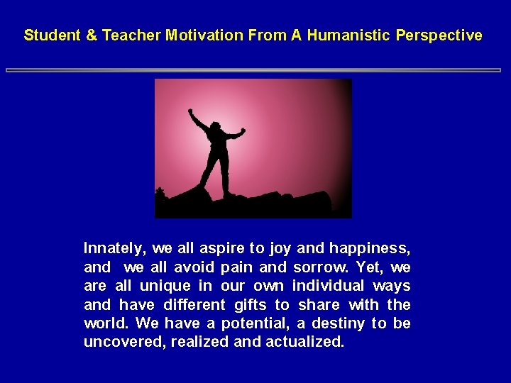 Student & Teacher Motivation From A Humanistic Perspective Innately, we all aspire to joy Student & Teacher Motivation From A Humanistic Perspective Innately, we all aspire to joy