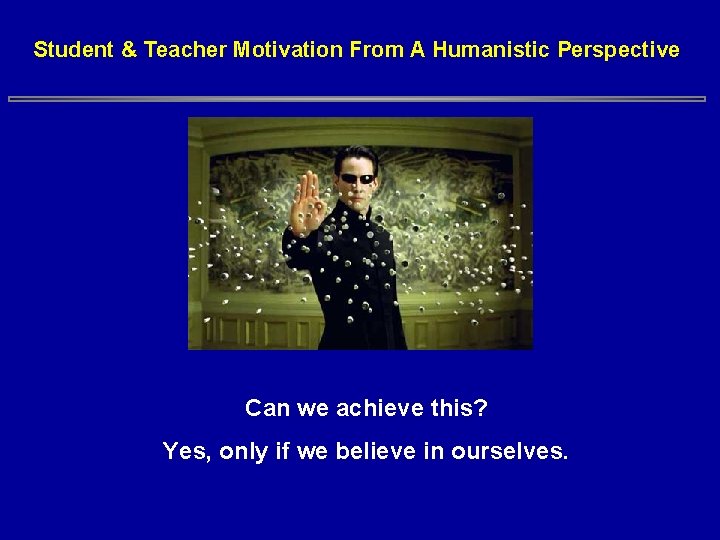 Student & Teacher Motivation From A Humanistic Perspective Can we achieve this? Yes, only Student & Teacher Motivation From A Humanistic Perspective Can we achieve this? Yes, only