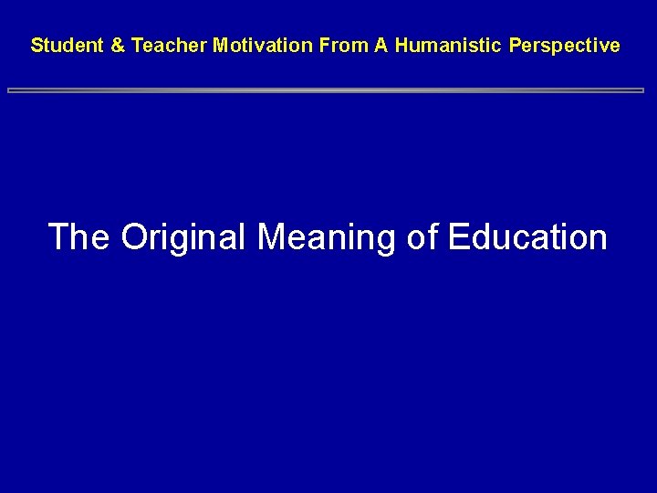 Student & Teacher Motivation From A Humanistic Perspective The Original Meaning of Education Student & Teacher Motivation From A Humanistic Perspective The Original Meaning of Education