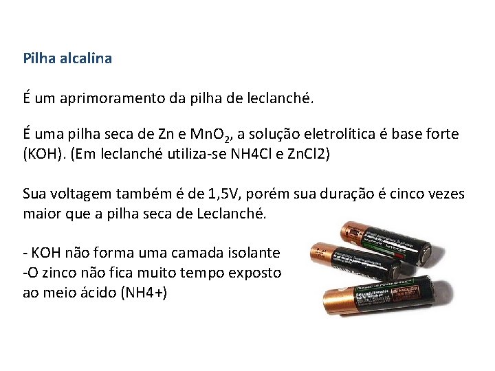 Pilha alcalina É um aprimoramento da pilha de leclanché. É uma pilha seca de